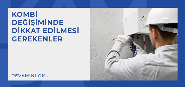 kombi degisiminde dikkat edilmesi gerekenler