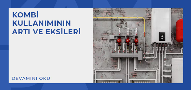 kombi kullanimin arti ve eksileri