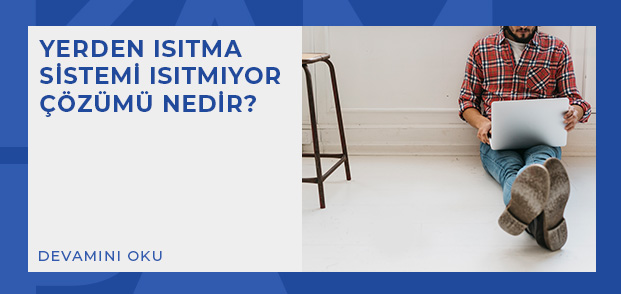 yerden isitma sistemi isitmiyor cozumu nedir